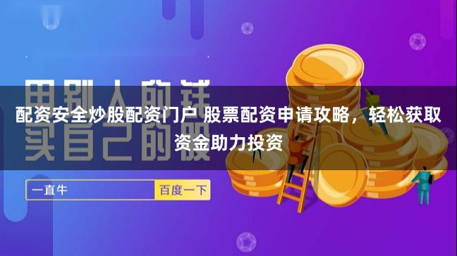 配资安全炒股配资门户 股票配资申请攻略，轻松获取资金助力投资